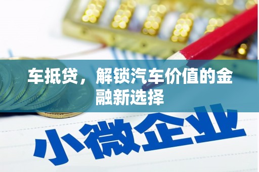阳原车抵贷，解锁汽车价值的金融新选择