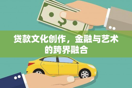 阳原贷款文化创作，金融与艺术的跨界融合