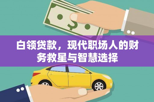阳原白领贷款，现代职场人的财务救星与智慧选择
