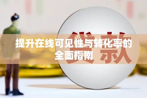 阳原提升在线可见性与转化率的全面指南