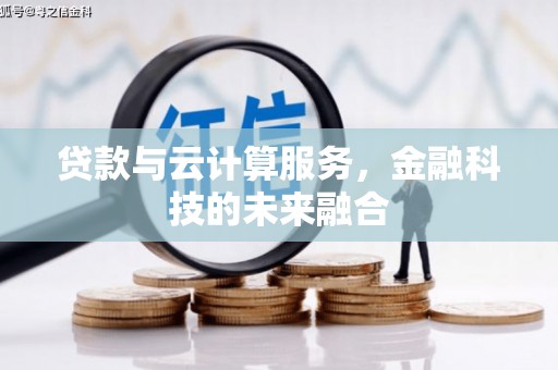 阳原贷款与云计算服务，金融科技的未来融合