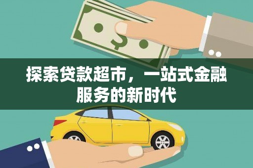 阳原探索贷款超市，一站式金融服务的新时代