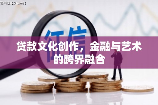 阳原贷款文化创作，金融与艺术的跨界融合
