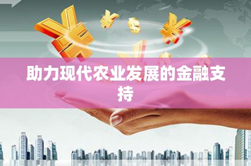 阳原助力现代农业发展的金融支持